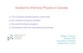 Subatomic (Particle) Physics in Canada · Our subatomic physics facilities Our particle physics program Connections with the international community William Trischuk Director, IPP