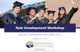 Rule Development Workshop · Rule Development Workshop Educator Certification Rules 6A -4, F.A.C. August 27, 2014 . ... Reinforce use of web -based application for certification 2.