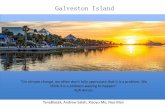 Galveston Island · 2016-05-06 · Galveston Island TanaBlazek, Andrew Saleh, Xiaoyu Mo, Nuo Man “On climate change, we often don't fully appreciate that it is a problem. We think