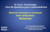 Nuevas vacunas y vacunas sub-utilizadas: Rotavirus Dic 16_40...1 IV Curso Vacunologia Ciro de Quadros para Latinoamérica Nuevas vacunas y vacunas sub-utilizadas: Rotavirus Dr. Lúcia