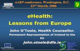 eHealth: Lessons from Europe · eHealth: Lessons from Europe AARP conference, Washington, D.C. 23rd March, 2006 John O’Toole, Health Counsellor, Permanent Representation of Ireland
