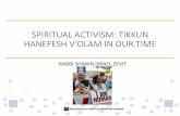 SPIRITUAL ACTIVISM: TIKKUN HANEFESH V’OLAM IN OUR TIME · 2019-12-19 · Tikkun Olam (Acts of Caring and Repair of the World) Mishkan Shalom, Phil, PA Tikkun Olam refers to the