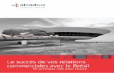 Le succès de vos relations commerciales avec le Brésil · 2020-08-02 · Le succés de vos relations commerciales avec le Brésil 10 principes clés pour réussir . 4 Comme vous