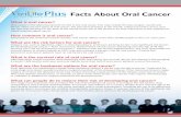 Facts About Oral Cancer · for developing oral cancer.1,2 Prior occurrence, family history of oral cancer and being over the age of 40 also increase your risk for developing oral