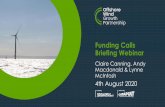 Funding Calls Briefing Webinar...Funding Calls Briefing Webinar Claire Canning, Andy Macdonald & Lynne McIntosh 4th August 2020 Agenda 1. Offshore Wind Growth Partnership 2. Grant