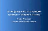 Emergency care in a remote location – Shetland Islands€¦ · Emergency)care)in)aremote) locaon)–Shetland)Islands Kirs/eAnderson) Community)Children’s)Nurse. SHETLAND ISLES