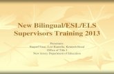 New Bilingual-ESL Supervisors 2013 - New Jersey · New Bilingual/ESL/ELS Supervisors Training 2013 Presenters: Raquel Sinai, Lori Ramella, Kenneth Bond . Office of Title I . New Jersey