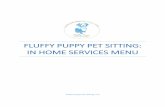 Fluffy Puppy Pet SittinG: In Home Services Menu · 2018-06-05 · Fluffy Puppy Pet Sitting In Home Services Menu 5 Cat Care 30 Minutes - $18 Up to 3 Cats ($8 per additional cat) Bring