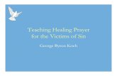 Teaching Healing Prayer for the Victims of Sin PowerPoint · 2011-11-15 · Teaching Healing Prayer • Avoids common errors in theology and practice of prayer • Teaches a method
