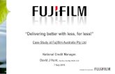 “Delivering better with less, for less!” · PDF file “Delivering better with less, for less!” Case Study at Fujifilm Australia Pty Ltd National Credit Manager. David J Hunt.