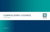 COMPULSORY LICENCE · 2019-03-29 · COMPULSORY LICENCE in Germany Markus Rieck LL.M. 2 1877 - GERMAN PATENT ACT ... - Licensee must grant cross-license . 12 EFFORTS TO OBTAIN AUTHORISATION