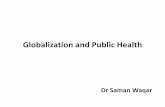 LEC 7 GLOBALIZATION AND PUBLIC HEALTH€¦ · Dr Saman Waqar. Definition of globalization • A strong and complex global exchange of goods, services, finance, productivity and people.