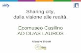 Sharing city, dalla visione alle realtà. Ecomuseo Casilino AD DUAS … · Sharing city, dalla visione alle realtà. Ecomuseo Casilino AD DUAS LAUROS Alessio Sidoti. Per l’Ecomuseo