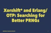 Xorshift* and Erlang/ OTP: Searching for Better PRNGs€¦ · Erlang/OTP's first ever security advisory • ... was about PRNG! (R14B02, 2011) • US CERT VU#178990: Erlang/OTP SSH