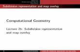 Lecture 2b: Subdivision representation and map …2 Computational Geometry Lecture 2b: Subdivision representation and map overlay Motivation Doubly-connected edge list Map overlay