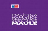 Política Cultural Regional 2011-2016. Maule · POLÍTICA CULTURAL REGIONAL 2011-2016 MAULE Consejo Nacional de la Cultura y las Artes Ministro Presidente: Luciano Cruz-Coke Carvallo
