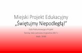 Miejski Projekt Edukacyjny „Świętujmy Niepodległą!”edunet.tarnow.pl/.../aktual_2017/...podsumowanie_.pdfW 2015 r. Gmina Miasta Tarnowa ogłosiła projekt, który zakładał