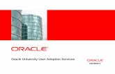 Oracle University User Adoption Services · • Lifecycle management • Testing • Usability • Performance • Measurement and reward • Training and communication • Reinforcement