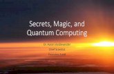 Secrets, Magic, and Quantum Computing...• Not magic Quantum mechanics limits what is knowable • Heisenberg uncertainty principle • Cannot measure position and momentum at the