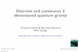 Discrete and continuum 2 dimensional quantum gravity · Discrete and continuum 2 dimensional quantum gravity François David & Bertrand Eynard IPhT Saclay F. David, March 17, 2014