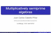 Universidad de Murcia - Multiplicatively semiprime algebras · 2012-04-19 · VIII Encuentro de la Red de Análisis Funcional 2012. La Manga, 19-21 abril 2012 Juan Carlos Cabello