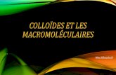 COLLOÏDES ET LES MACROMOLÉ · PDF file Les colloïdes sont des solutions de macromolécule dont la masse molaire et supérieur à 5000 g/mol ou d’agrégat atomique dont le comportement