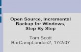 Open Source, Incremental Backup for Windows, Step By Step · 2/17/2007  · Open Source, Incremental Backup for Windows, Step By Step Tom Scott BarCampLondon2, 17/2/07