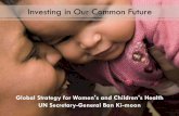 Investing in Our Common Future - World Health Organization · What is the Global Strategy? The UN Secretary-General's Global Strategy for Women's and Children's Health is the first