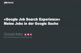 Google Job Search Experience» Meine Jobs in der …...2020/03/31  · Google Job Search Experience Vorstellungsrunde Christof Artho • Seit 2003 im Online Marketing aktiv • Über