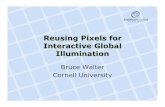 Reusing Pixels for Interactive Global Illuminationbjw/IDPCourse/Walter.display.cou… · Interactive Global Illumination Bruce Walter Cornell University. Interactive Global Illumination