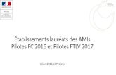 Établissements lauréats des AMIs Pilotes FC 2016 et ... · Établissements lauréats des AMIs Pilotes FC 2016 et Pilotes FTLV 2017 Bilan 2016 et Projets. Pilotes FC 2016 - Bilan