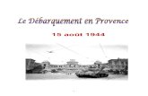 LE DEBARQUEMENT EN PROVENCE du 15 août 1944€¦ · Normandie prévu initialement en mai 1944 et la prévision d’une autre opération dans le Sud de la France, notamment d’occuper