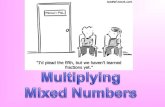 Write the steps for multiplying€¦ · Write the steps for multiplying mixed numbers in your notes: • 1. Write mixed and whole numbers as fractions (popcorn mixed numbers and write