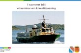 I samme båt - Regjeringen.no · 2014-12-01 · I samme båt et seminar om klimatilpasning Hensikten/målet: Beskrive alvoret i klimautviklingen og motivere/inspirere for handling