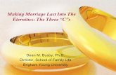 Making Marriage Last Into The Eternities: The Three “C”s · 2016-03-02 · Making Marriage Last Into The Eternities: The Three “C”s Dean M. Busby, Ph.D. Director, School of