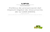 Política de preservació del Dipòsit Digital de …...Servei de Biblioteques Servei d’Informàtica Política de preservació del Dipòsit Digital de Documents de la UAB (DDD) Bellaterra,