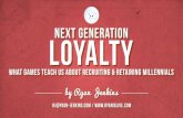 NEXT GENERATION  · PDF file

What games teach us about recruiting & retaining millennials NEXT GENERATION by Ryan Jenkins loyalty rj@ryan-jenkins.com