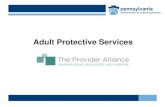Adult Protective Services - Provider Alliance · 11/30/2018  · Adult Protective Services • The Adult Protective Services (APS) Law (Act 70 of 2010) was enacted to provide protective