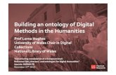 hughes daraiah paris ontology talk - final · Ymchwil Research ! Building(an(ontology(of(Digital(MethodsintheHumanities! Prof(LornaHughes University(of(Wales(Chair(in(Digital(Collections(National(Libraryof(Wales