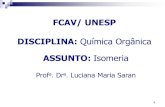 FCAV/ UNESP DISCIPLINA: Química Orgânica · PDF file ISOMERIA GEOMÉTRICA (cis-trans) 3.1.1. Em Compostos Cíclicos No composto A os dois grupos metila encontram-se em um mesmo lado