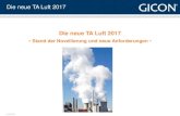 Die neue TA Luft 2017 - GICON€¦ · Die neue TA Luft 2017 Warum ist eine TA Luft Überarbeitung notwendig? TA LUFT LETZTMALIG NOVELLIERT 2002 •Umsetzung der IE-RL geänderte 4.