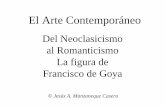 El Arte ContemporáneoEl Arte Contemporáneo Del Neoclasicismo al Romanticismo La figura de Francisco de Goya 1. Contexto político, social, cultural y artístico de la obra de Goya