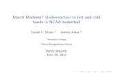 March Madness? Underreaction to hot and cold hands in NCAA basketball · 2020. 7. 28. · Background I 1985-2010: \There is no hot hand" I 2010: ‘Of course there’s a hot hand.