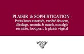 PLAISIR & SOPHISTICATION · 2017. 6. 8. · revisitée, foodporn, le plaisir végétal. Plan Partie 1 : Recenser les produits & innovations portant sur la tendance du Plaisir & Sophistication