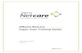 Alberta Netcare Super User Training Guide · 2017. 2. 1. · Alberta Netcare Super User Training Guide Materials to Use While Training Video Training Sessions If your schedule does