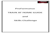 ProFormance TRAIN AT HOME GUIDE and Skills Challenge€¦ · To challenge the players techniques and skills, which the club philosophy values as essential to a players development.
