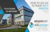 HOW TO USE EDI TO TRADE WITH “YOUR AMAZON€¦ · HOW TO SETUP A B2BGATEWAY EDI AMAZON ACCOUNT After signing up as a B2BGateway client, B2BGateway will use your Amazon Vendor Central