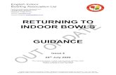 RETURNING TO INDOOR BOWLS GUIDANCE · Playing the Sport ... 15 minutes before the start and leave immediately afterwards. ... Players should come dressed to play with their bowls