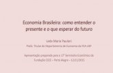Economia Brasileira: o que esperar do futuro próximo · Economia Brasileira: como entender o presente e o que esperar do futuro Leda Maria Paulani . Profa. Titular do Departamento
