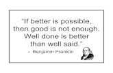 If better is possible quote - Great Expectations...“If better is possible, then good is not enough. Well done is better than well said.” - Benjamin Franklin Title Microsoft Word